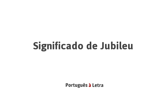 Significado de Jubileu | Português à Letra
