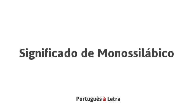 Significado de Monossilábico | Português à Letra