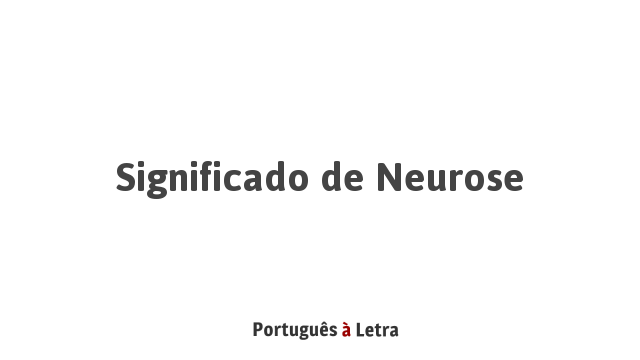 Significado de Neurose | Português à Letra