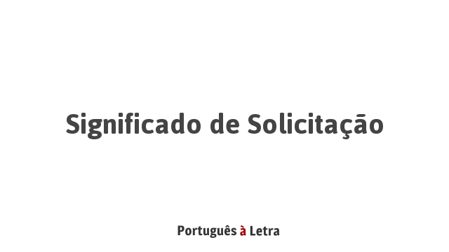 Significado de Solicitação | Português à Letra