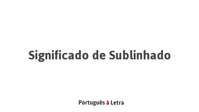Significado de Sublinhado | Português à Letra