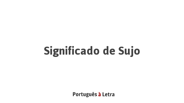 Significado de Sujo | Português à Letra