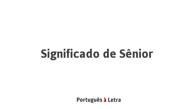 Significado de Sênior | Português à Letra