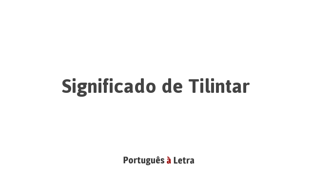 Significado de Tilintar | Português à Letra