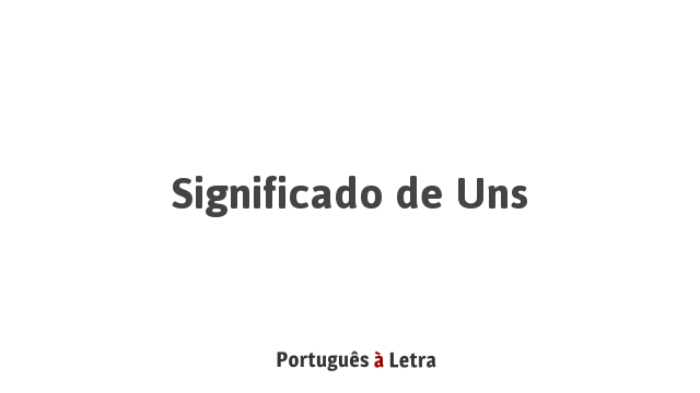 Significado de Uns | Português à Letra