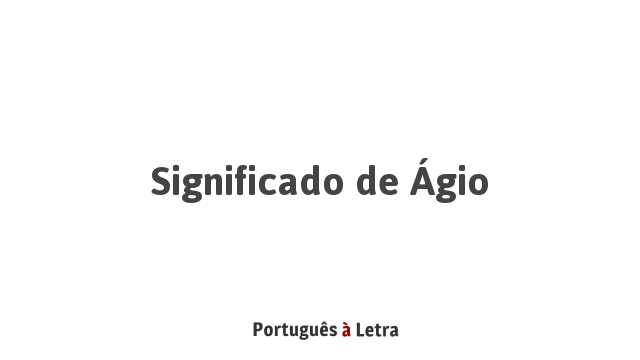 Significado de Ágio | Português à Letra
