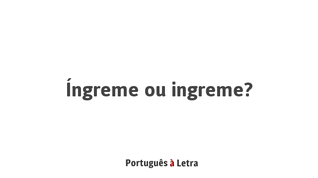 Íngreme ou ingreme? | Português à Letra