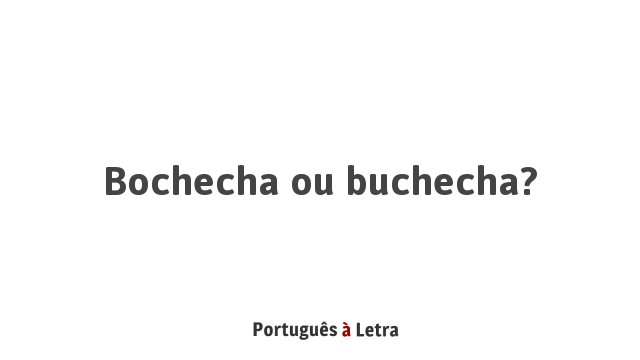 Bochecha ou buchecha? | Português à Letra
