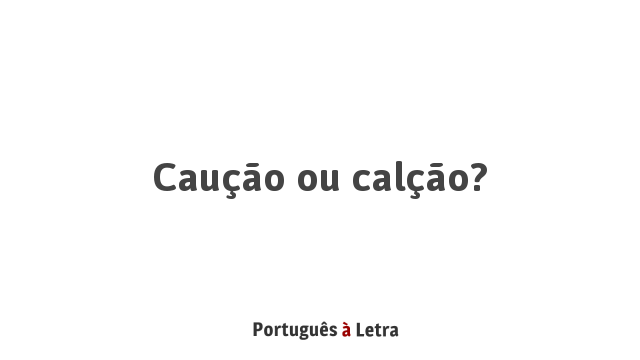 Caução ou calção? | Português à Letra