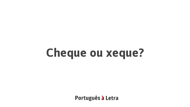 Cheque ou Xeque: Qual a Forma Correta? - Da Aula