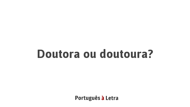 Doutora ou doutoura? | Português à Letra