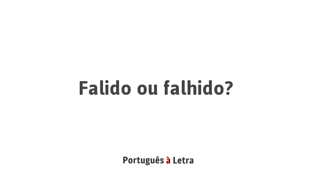Falido ou falhido? | Português à Letra
