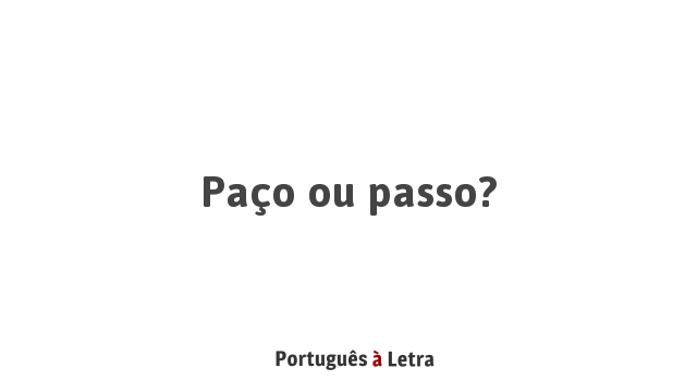 Paço ou passo? | Português à Letra