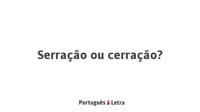 Serração ou cerração? | Português à Letra