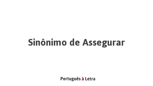 Sinonimo De Assegurar Portugues A Letra