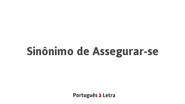 Sinonimo De Assegurar Se Portugues A Letra