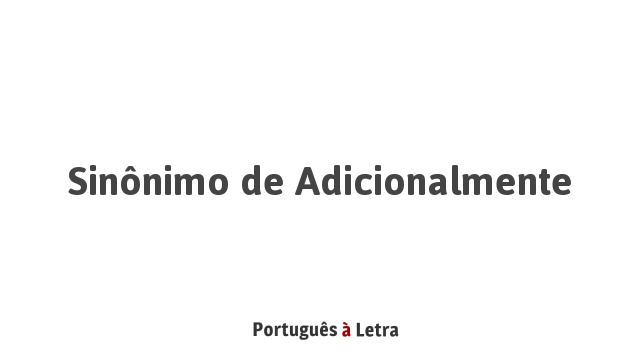 Sinônimo De Adicionalmente Português à Letra 9358