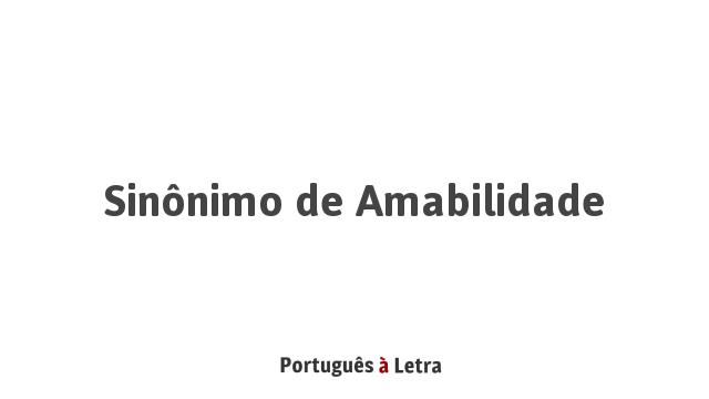 Sinônimo De Amabilidade Português à Letra 0895