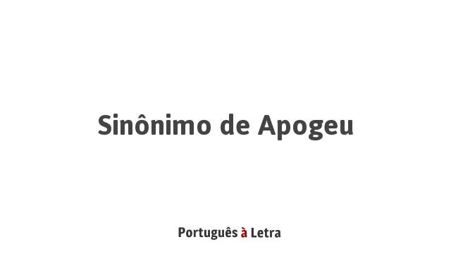 Sinônimo De Apogeu Português à Letra 6154