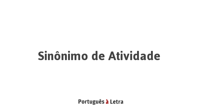 Sinônimo De Atividade Português à Letra 5085