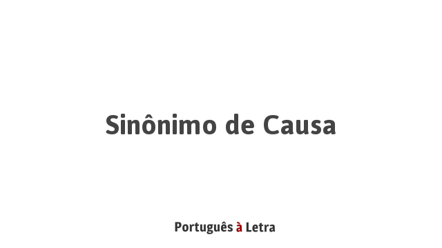 Sinônimo de Causa Português à Letra