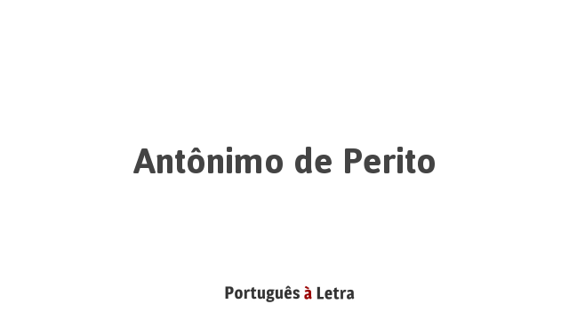 Antônimo de Perito | Português à Letra