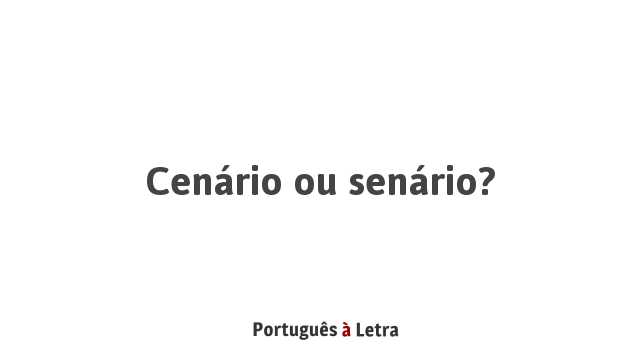 Cenário ou senário? | Português à Letra