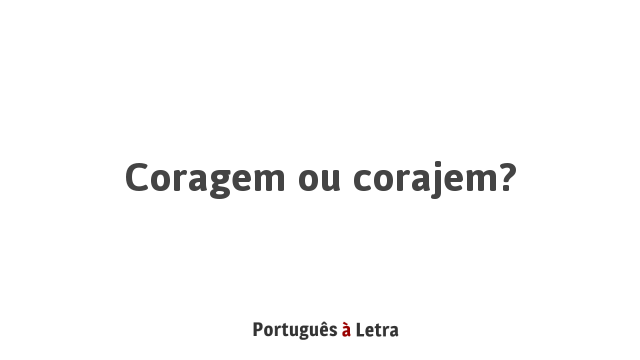 Coragem ou corajem? | Português à Letra