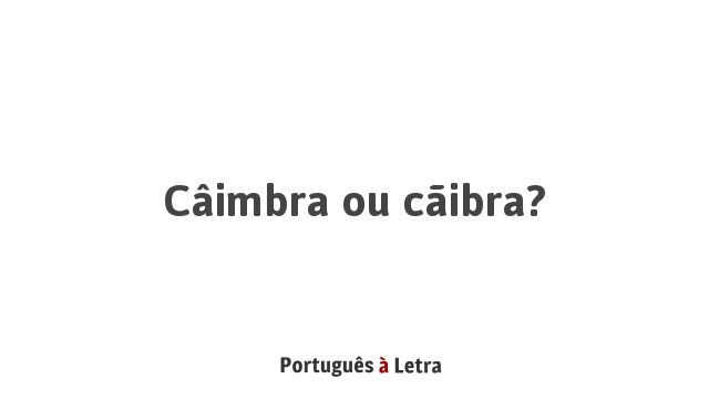 Câimbra ou cãibra? | Português à Letra