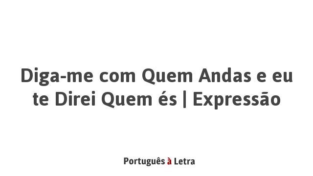 Diga-me com Quem Andas e eu te Direi Quem és | Expressão | Português à ...