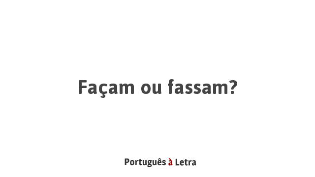 Façam ou fassam? | Português à Letra