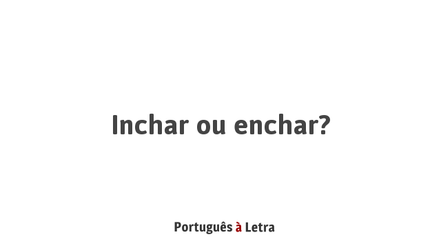 Inchar ou enchar? | Português à Letra
