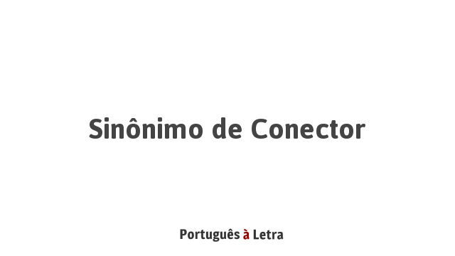 Sinônimo de Conector Português à Letra