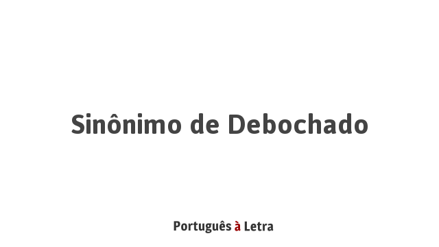 Sinônimo De Debochado Português à Letra 6770