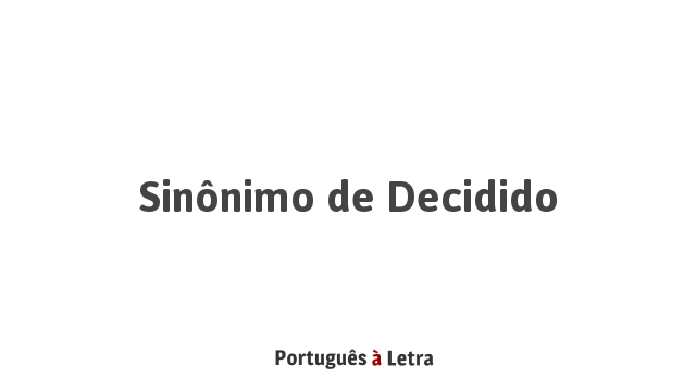 Sinônimo De Decidido Português à Letra 7512