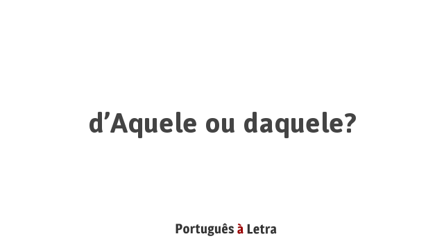 d’Aquele ou daquele? | Português à Letra