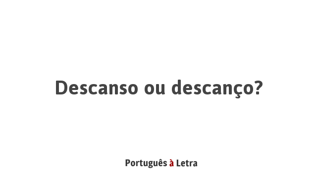 Descanso ou descanço? | Português à Letra