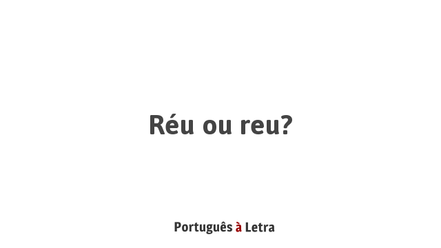 Réu ou reu? | Português à Letra