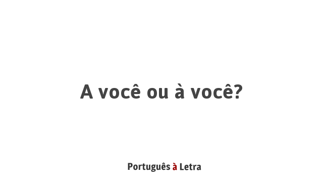 A você ou à você? | Português à Letra