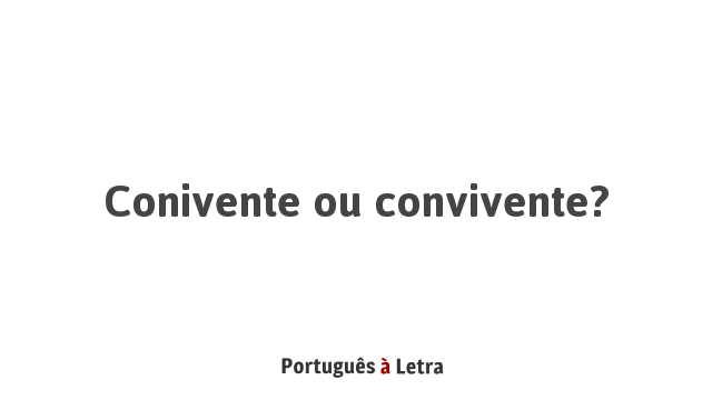 Conivente ou convivente? | Português à Letra