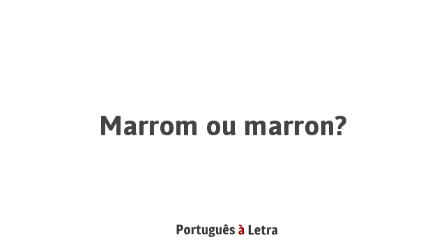 Marrom ou marron? | Português à Letra