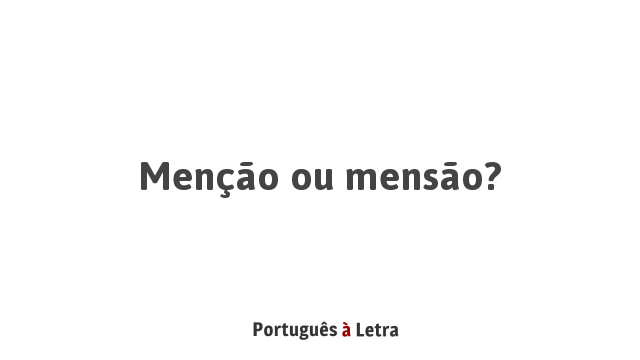 Menção ou mensão? | Português à Letra