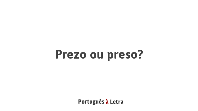 Prezo ou preso? | Português à Letra