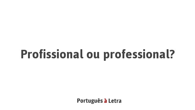 Profissional ou professional? | Português à Letra