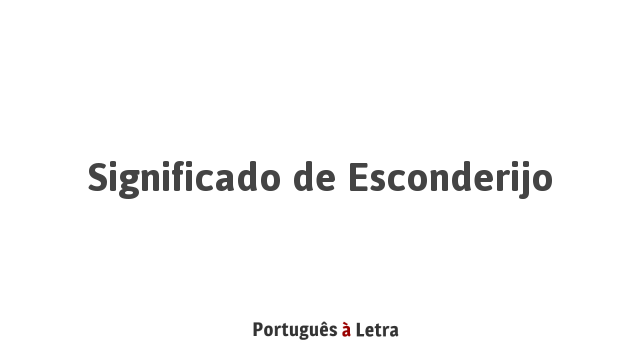 Significado de Esconderijo | Português à Letra