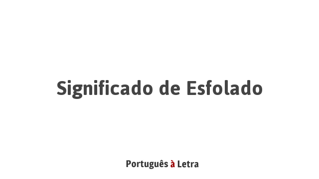 Significado de Esfolado | Português à Letra