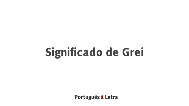 Significado de Grei | Português à Letra