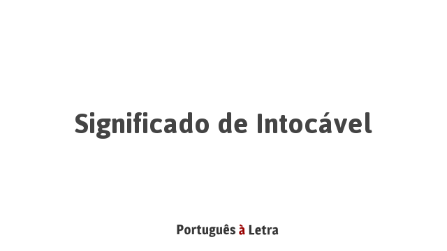 Significado de Intocável | Português à Letra