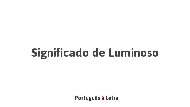 Significado de Luminoso | Português à Letra