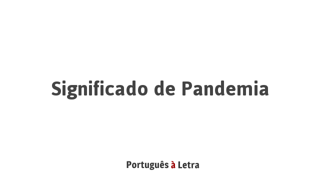Significado de Pandemia | Português à Letra